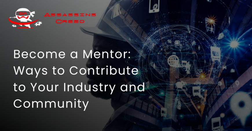 Become a Mentor: Ways to Contribute to Your Industry and Community