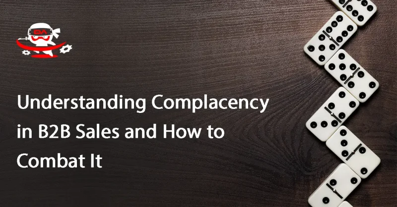 Understanding Complacency in B2B Sales and How to Combat It