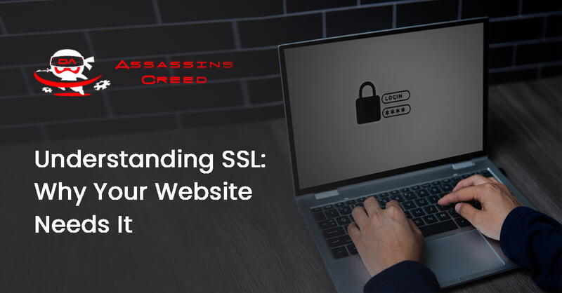 Understanding SSL: Why Your Website Needs It