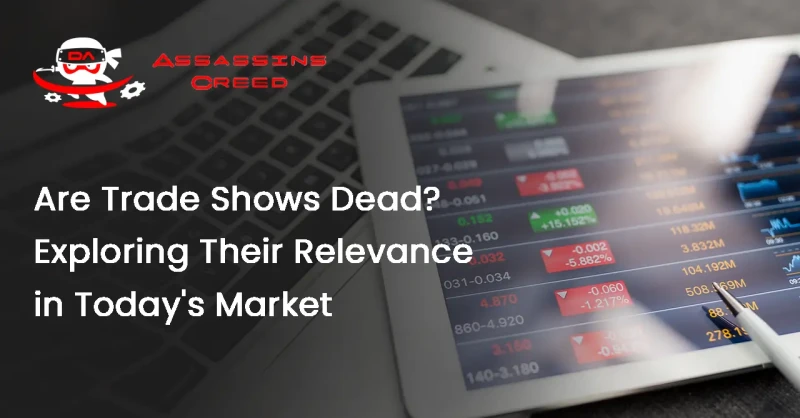 Are Trade Shows Dead? Exploring Their Relevance in Today's Market