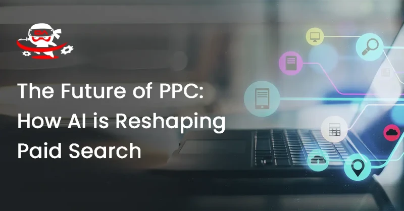 The Future of PPC: How AI is Reshaping Paid Search