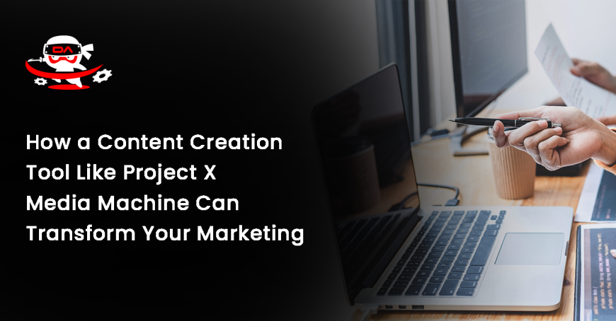 How a Content Creation Tool Like Project X Media Machine Can Transform Your Marketing