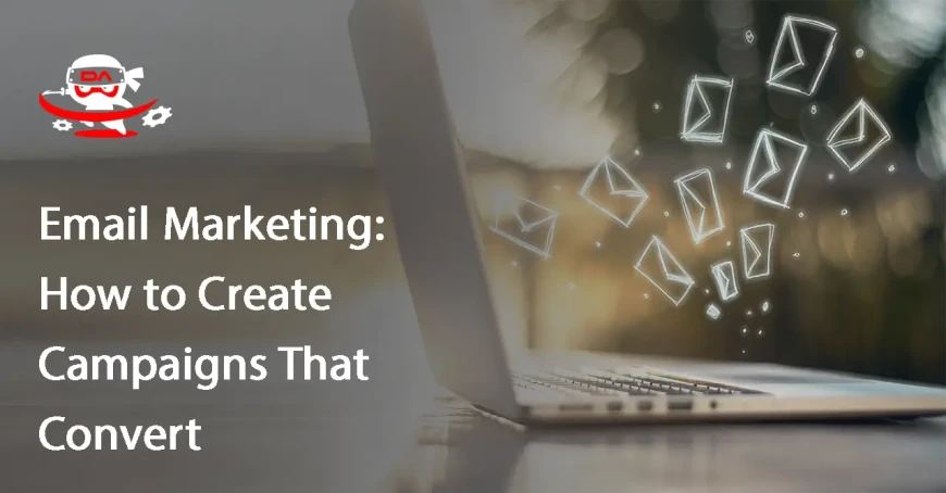 Email Marketing: How to Create Campaigns That Convert