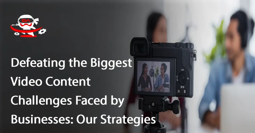 Defeating the Biggest Video Content Challenges Faced by Businesses: Our Strategies